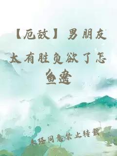 【厄敌】男朋友太有胜负欲了怎么办