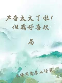 声音太大了啦！但我好喜欢